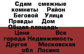 Сдам 2 смежные комнаты  › Район ­ Беговой › Улица ­ Правды  › Дом ­ 1/2 › Общая площадь ­ 27 › Цена ­ 25 000 - Все города Недвижимость » Другое   . Московская обл.,Лосино-Петровский г.